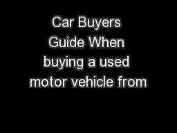 Car Buyers Guide When buying a used motor vehicle from