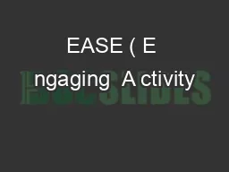 EASE ( E ngaging  A ctivity