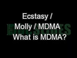 Ecstasy / Molly / MDMA  What is MDMA?