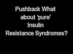 Pushback What about ‘pure’ Insulin Resistance Syndromes?
