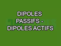 DIPOLES PASSIFS - DIPOLES ACTIFS