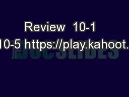 Review  10-1  to  10-5 https://play.kahoot.it/#/