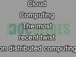 Cloud Computing The most recent twist on distributed computing