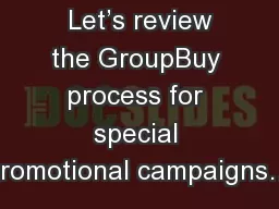 GroupBuying   Let’s review the GroupBuy process for special promotional campaigns…