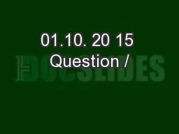 01.10. 20 15 Question /
