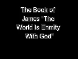 The Book of James “The World Is Enmity With God”