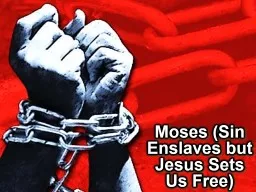 Moses (Sin Enslaves but Jesus Sets Us Free)