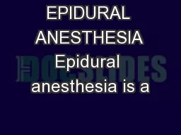 EPIDURAL ANESTHESIA Epidural anesthesia is a 