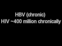 HBV (chronic) HIV ~400 million chronically