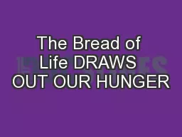 The Bread of Life DRAWS OUT OUR HUNGER