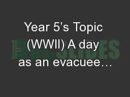 Year 5’s Topic (WWII) A day as an evacuee…