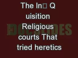 The In	 Q uisition Religious courts That tried heretics