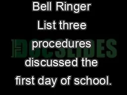 Bell Ringer List three procedures discussed the first day of school.
