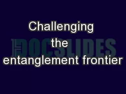 Challenging the  entanglement frontier
