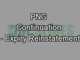 PNG Continuation – Expiry Reinstatement: