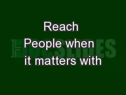 Reach People when  it matters with