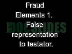 Fraud Elements 1.  False representation to testator.