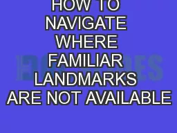 HOW TO NAVIGATE WHERE FAMILIAR LANDMARKS ARE NOT AVAILABLE