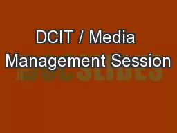 DCIT / Media Management Session