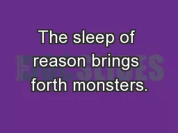 The sleep of reason brings forth monsters.
