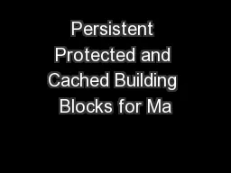 Persistent Protected and Cached Building Blocks for Ma