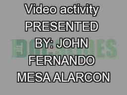 Video activity PRESENTED BY: JOHN FERNANDO MESA ALARCON