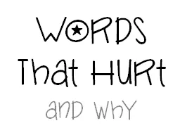 Words That Hurt and why Sometimes