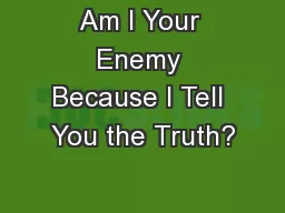 Am I Your Enemy Because I Tell You the Truth?