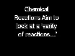 Chemical Reactions Aim to look at a ‘varity of reactions…’