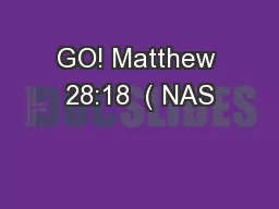 GO! Matthew 28:18  ( NAS