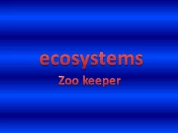 ecosystems Zoo keeper Zoo keepers require a number of skills to be successful. For instance they mu