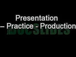 Presentation – Practice - Production