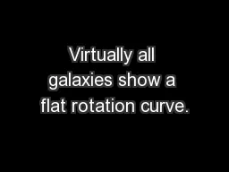 Virtually all galaxies show a flat rotation curve.