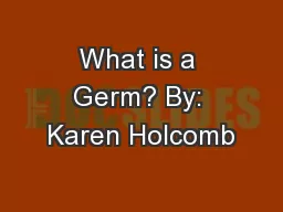 What is a Germ? By: Karen Holcomb