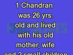 Germs 	 Plus 1 Chandran  was 26 yrs. old and lived with his old mother, wife and 2 small children.