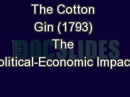 The Cotton Gin (1793) The Political-Economic Impacts