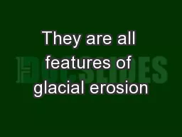 They are all features of glacial erosion
