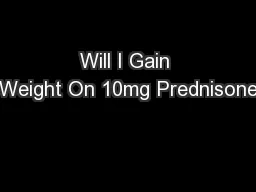 Will I Gain Weight On 10mg Prednisone