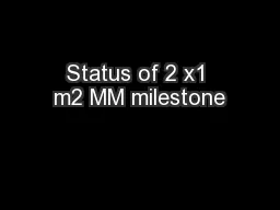 Status of 2 x1 m2 MM milestone