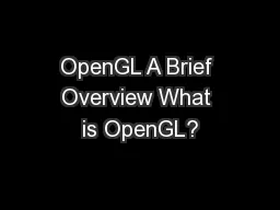 OpenGL A Brief Overview What is OpenGL?