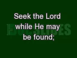 Seek the Lord while He may be found;