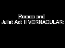 Romeo and Juliet Act II VERNACULAR: