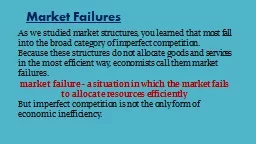 Market Failures As we studied market structures, you learned that most fall into the broad