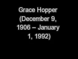 Grace Hopper (December 9, 1906 – January 1, 1992)