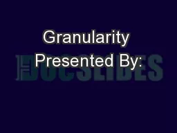 Granularity Presented By: