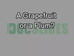 A Grapefruit or a Plum?
