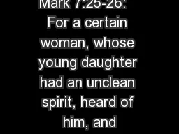 Mark 7:25-26:   For a certain woman, whose young daughter had an unclean spirit, heard of him, and