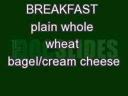 BREAKFAST plain whole wheat bagel/cream cheese