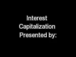 Interest Capitalization Presented by:
