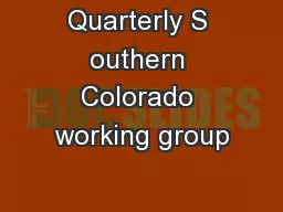 Quarterly S outhern Colorado working group